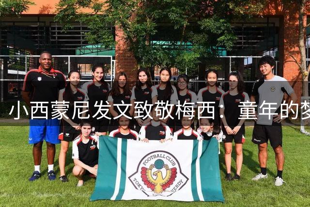小西蒙尼发文致敬梅西：童年的梦想已实现 传奇永不落幕
