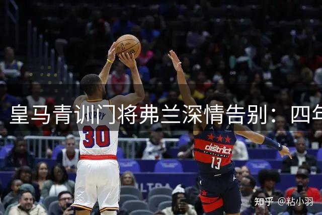 皇马青训门将弗兰深情告别：四年白衣生涯铸就终生荣耀