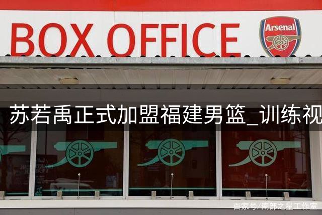 苏若禹正式加盟福建男篮 训练视频曝光展现全新风貌